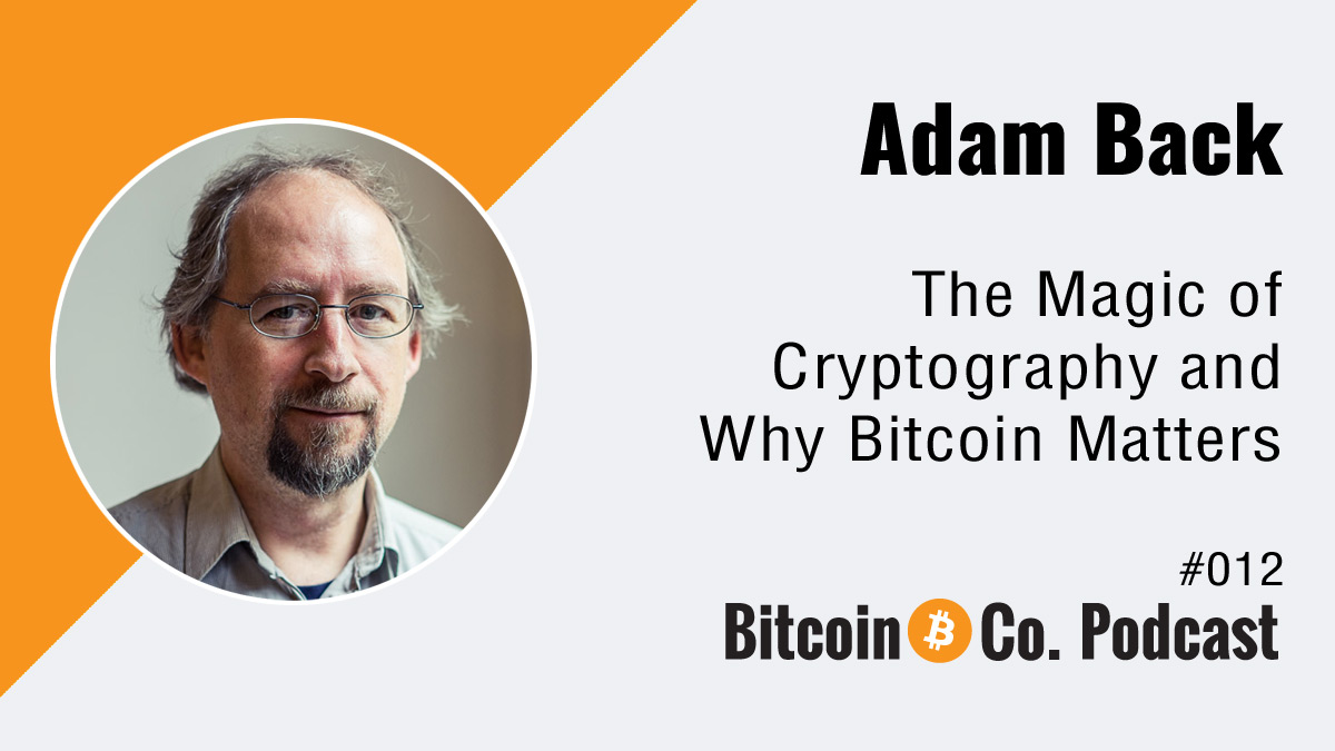 Adam Back on the Magic of Cryptography and Why Bitcoin Matters - Ep. 012